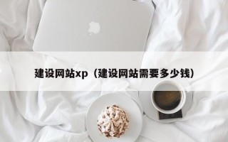 澳门建设网站xp（建设网站需要多少钱）