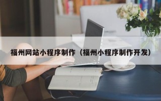 澳门福州网站小程序制作（福州小程序制作开发）